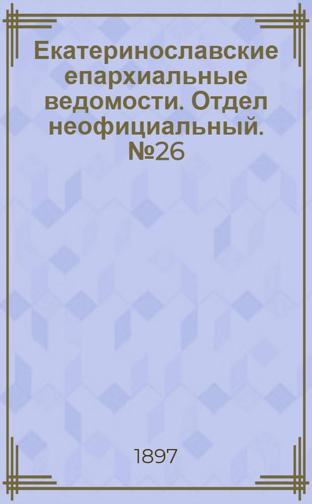 Екатеринославские епархиальные ведомости. Отдел неофициальный. № 26 (11 сентября 1897 г.)