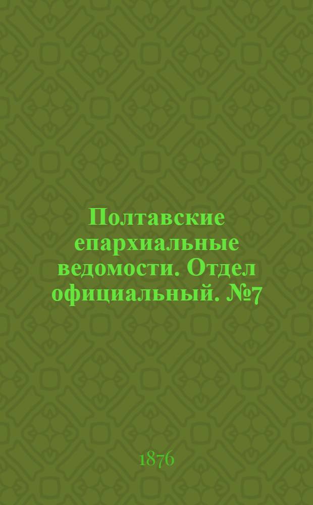 Полтавские епархиальные ведомости. Отдел официальный. № 7 (1 апреля 1876 г.)