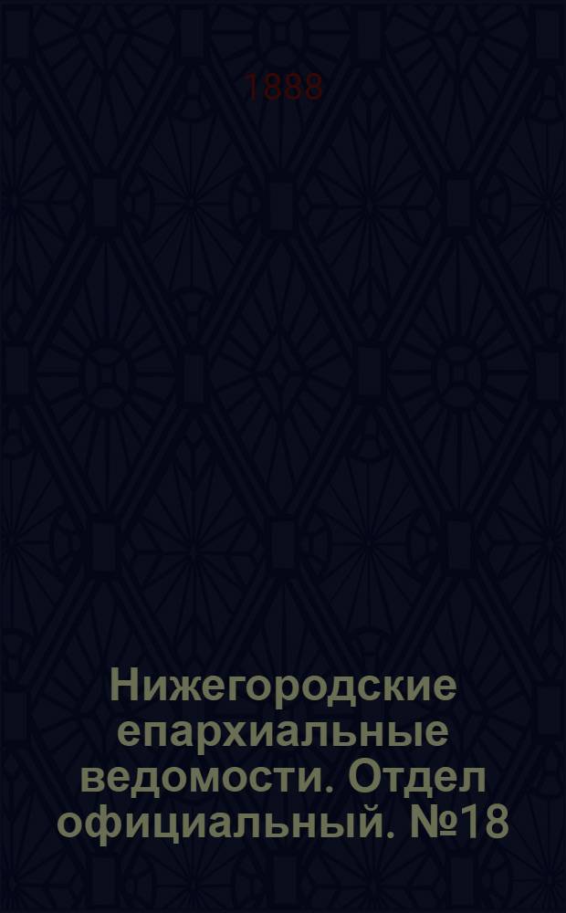 Нижегородские епархиальные ведомости. Отдел официальный. № 18 (15 сентября 1888 г.)