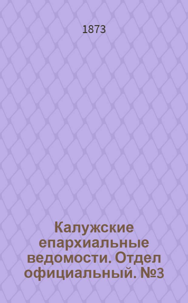 Калужские епархиальные ведомости. Отдел официальный. № 3 (15 февраля 1873 г.)
