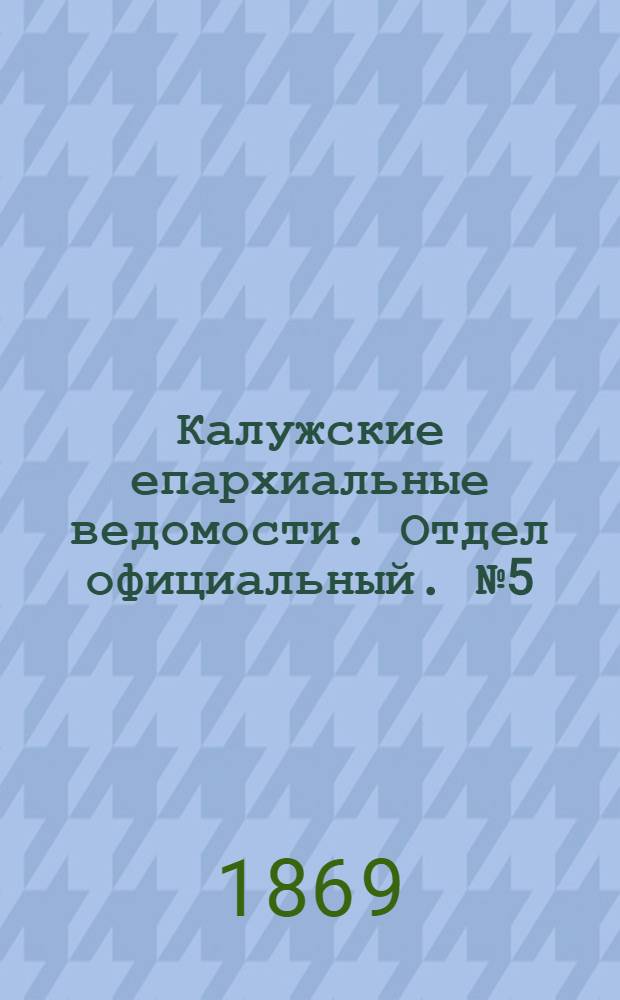 Калужские епархиальные ведомости. Отдел официальный. № 5 (15 марта 1869 г.)