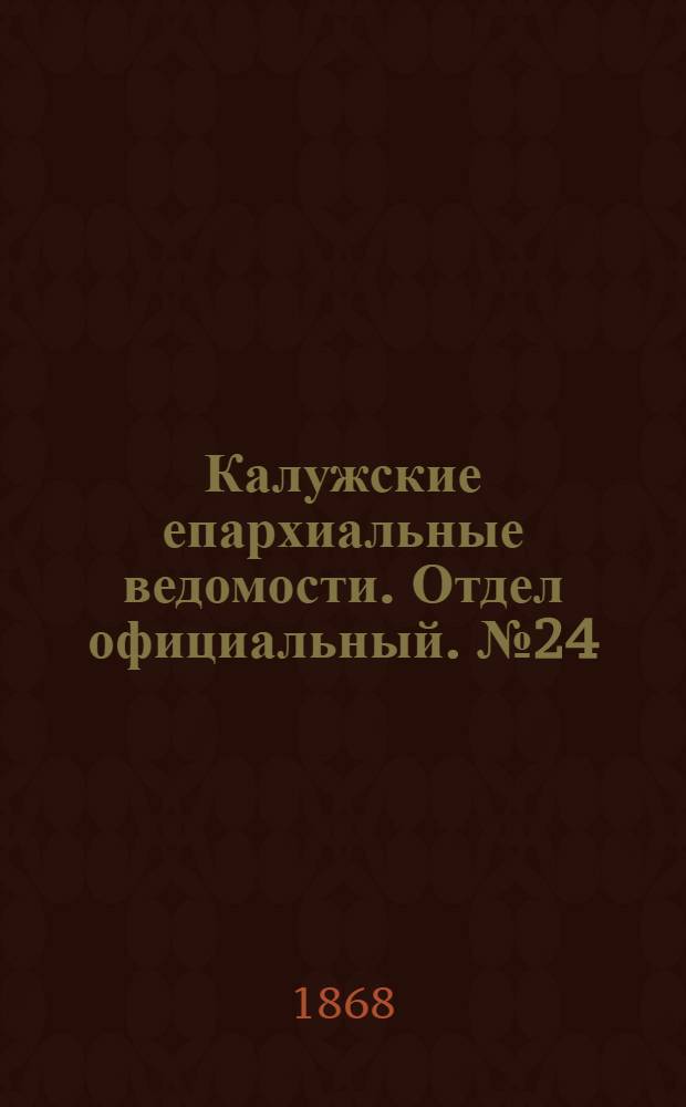 Калужские епархиальные ведомости. Отдел официальный. № 24 (31 декабря 1868 г.)