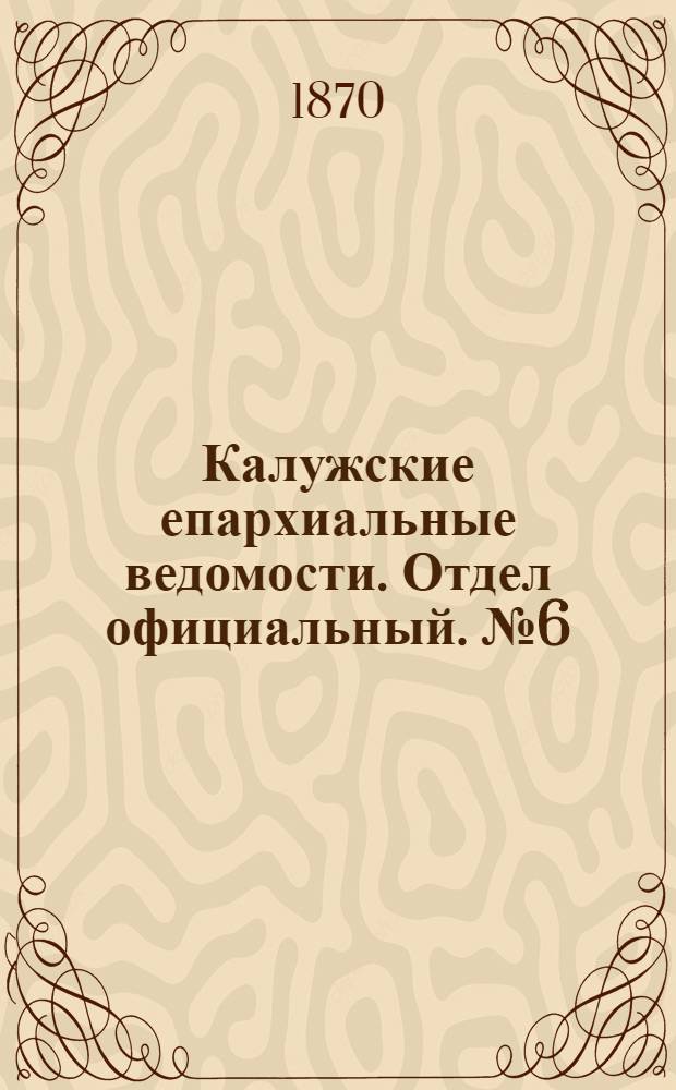 Калужские епархиальные ведомости. Отдел официальный. № 6 (31 марта 1870 г.)