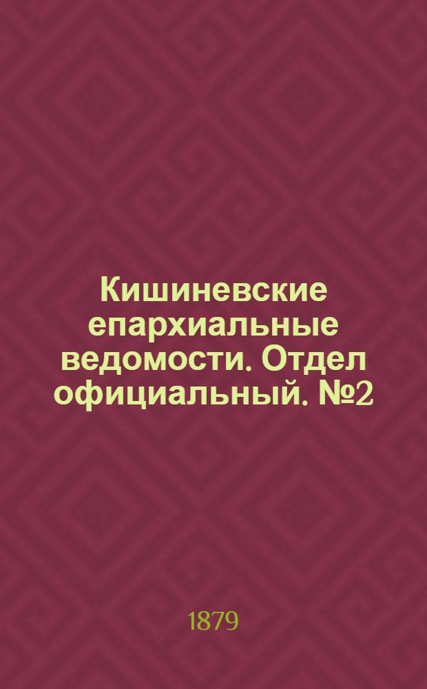 Кишиневские епархиальные ведомости. Отдел официальный. № 2 (15 - 31 января 1879 г.)