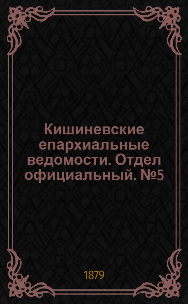 Кишиневские епархиальные ведомости. Отдел официальный. № 5 (1 - 15 марта 1879 г.)
