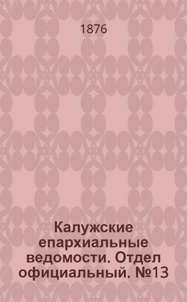 Калужские епархиальные ведомости. Отдел официальный. № 13 (15 июля 1876 г.)
