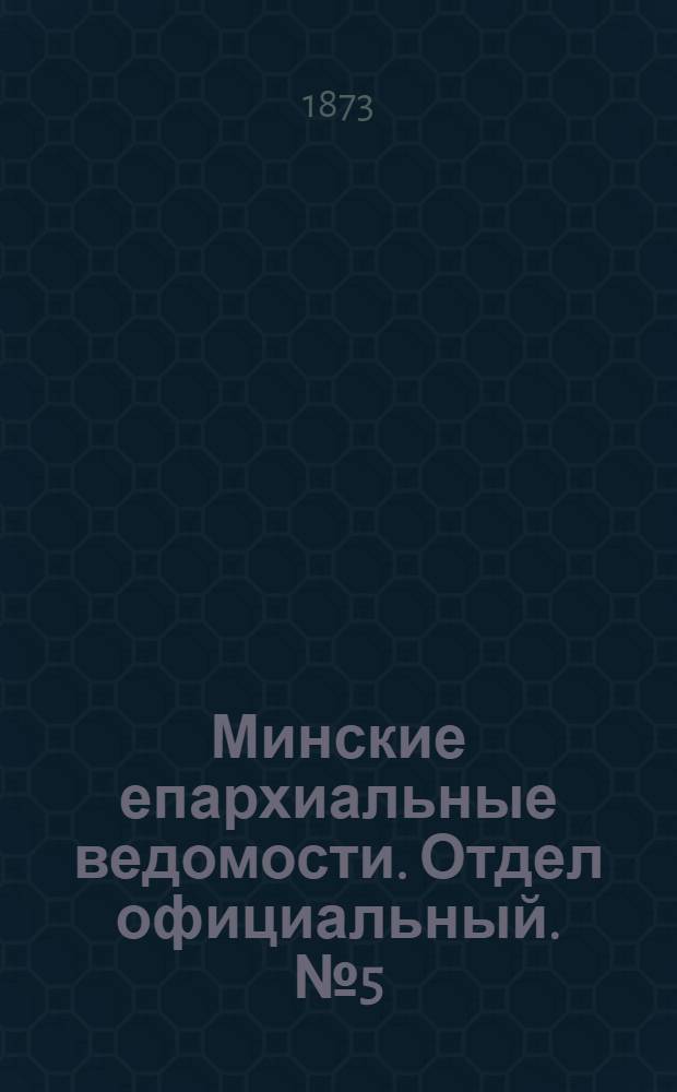 Минские епархиальные ведомости. Отдел официальный. № 5 (15 марта 1873 г.)
