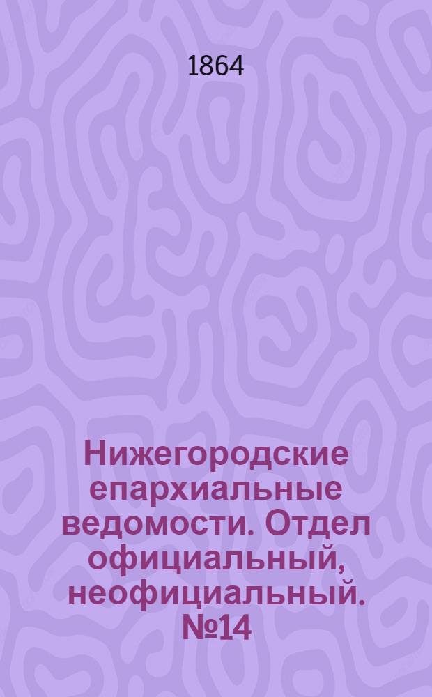 Нижегородские епархиальные ведомости. Отдел официальный, неофициальный. № 14 (15 июля 1864 г.)
