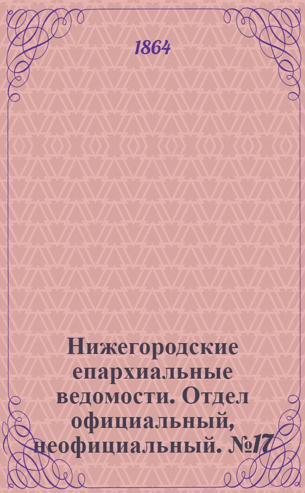 Нижегородские епархиальные ведомости. Отдел официальный, неофициальный. № 17 (1 сентября 1864 г.)