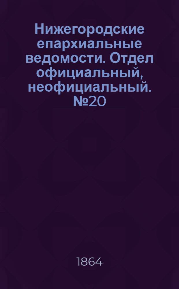 Нижегородские епархиальные ведомости. Отдел официальный, неофициальный. № 20 (15 октября 1864 г.)