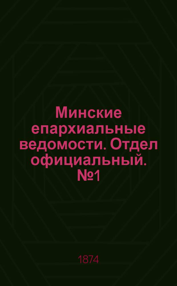 Минские епархиальные ведомости. Отдел официальный. № 1 (1 января 1874 г.)