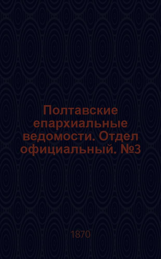 Полтавские епархиальные ведомости. Отдел официальный. № 3 (1 февраля 1870 г.)