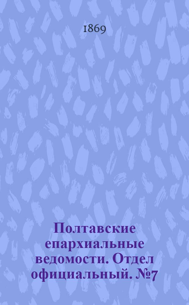 Полтавские епархиальные ведомости. Отдел официальный. № 7 (1 апреля 1869 г.)