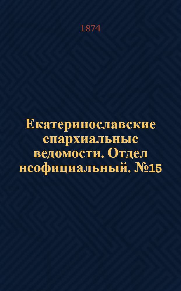 Екатеринославские епархиальные ведомости. Отдел неофициальный. № 15 (1 августа 1874 г.)