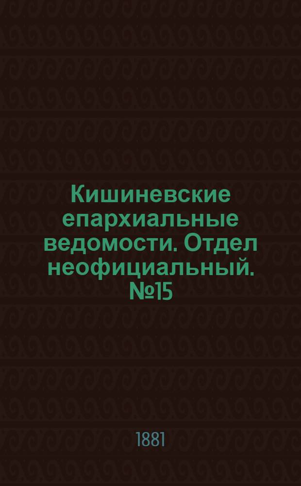 Кишиневские епархиальные ведомости. Отдел неофициальный. № 15 (1 - 15 августа 1881 г.)