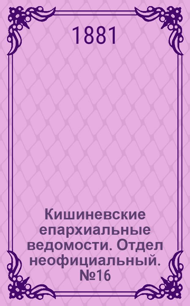 Кишиневские епархиальные ведомости. Отдел неофициальный. № 16 (15 - 31 августа 1881 г.)