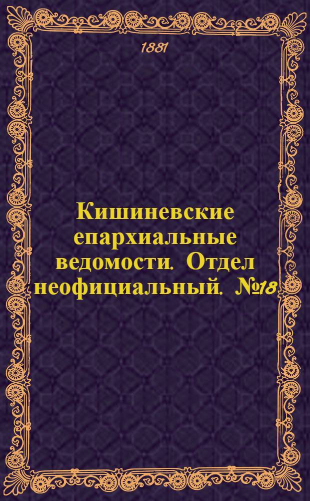 Кишиневские епархиальные ведомости. Отдел неофициальный. № 18 (15 - 30 сентября 1881 г.)