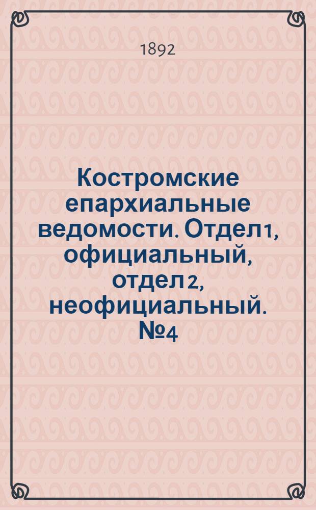 Костромские епархиальные ведомости. Отдел 1, официальный, отдел 2, неофициальный. № 4 (15 февраля 1892 г.)
