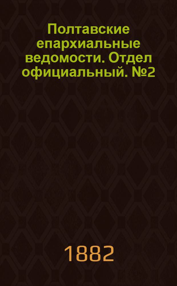 Полтавские епархиальные ведомости. Отдел официальный. № 2 (15 января 1882 г.)