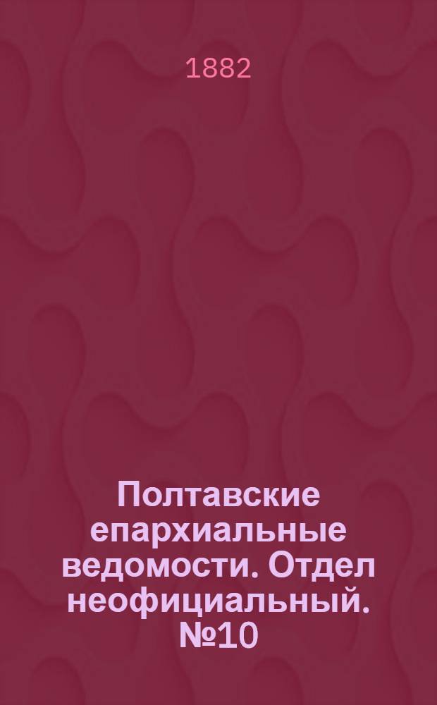 Полтавские епархиальные ведомости. Отдел неофициальный. № 10 (15 мая 1882 г.)