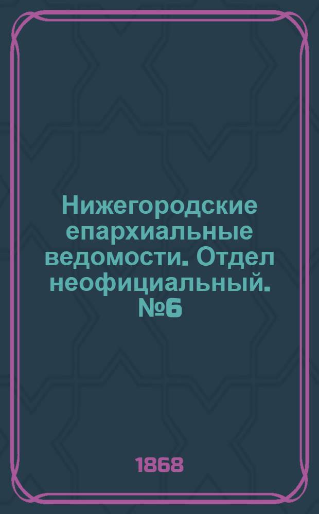 Нижегородские епархиальные ведомости. Отдел неофициальный. № 6 (15 марта 1868 г.)