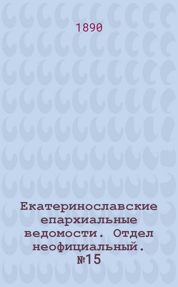 Екатеринославские епархиальные ведомости. Отдел неофициальный. № 15 (1 августа 1890 г.)
