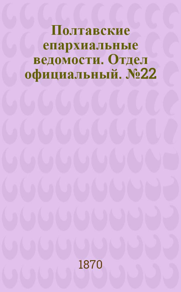Полтавские епархиальные ведомости. Отдел официальный. № 22 (15 ноября 1870 г.)