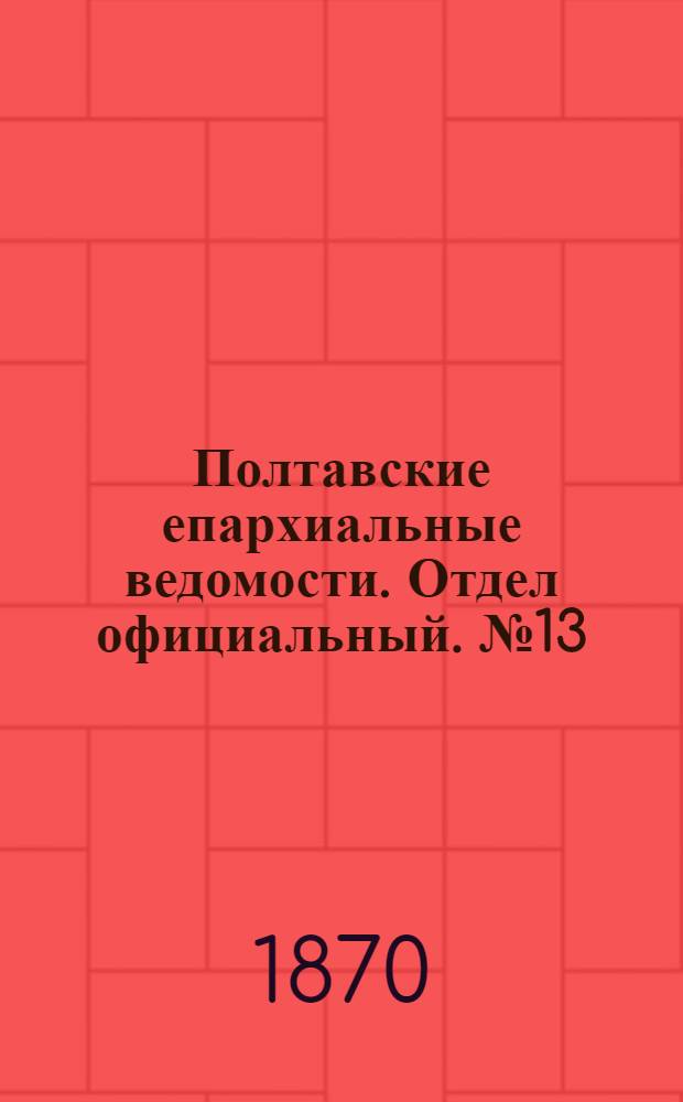 Полтавские епархиальные ведомости. Отдел официальный. № 13 (1 июля 1870 г.)