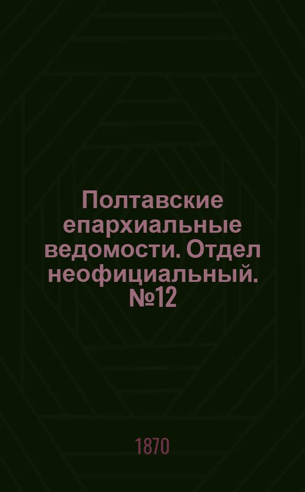 Полтавские епархиальные ведомости. Отдел неофициальный. № 12 (15 июня 1870 г.)