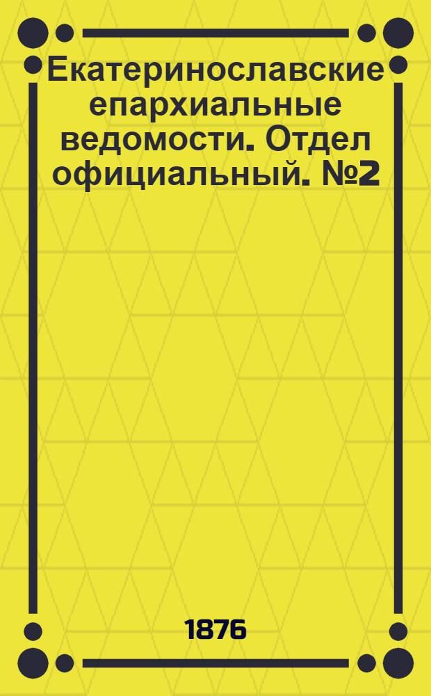 Екатеринославские епархиальные ведомости. Отдел официальный. № 2 (15 января 1876 г.)