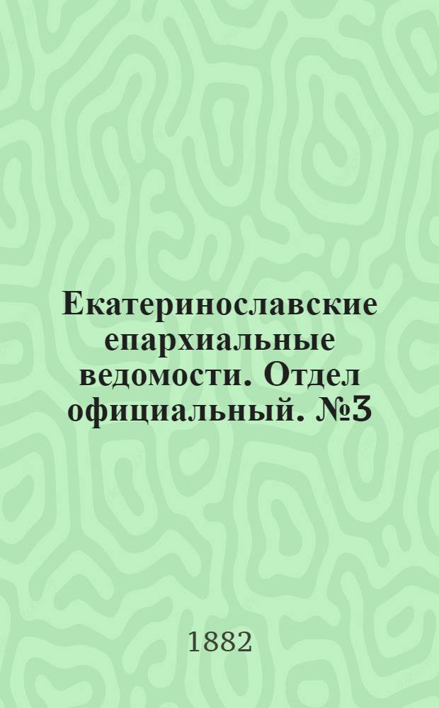 Екатеринославские епархиальные ведомости. Отдел официальный. № 3 (1 февраля 1882 г.)
