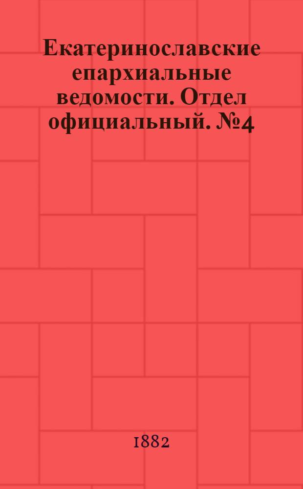 Екатеринославские епархиальные ведомости. Отдел официальный. № 4 (15 февраля 1882 г.)