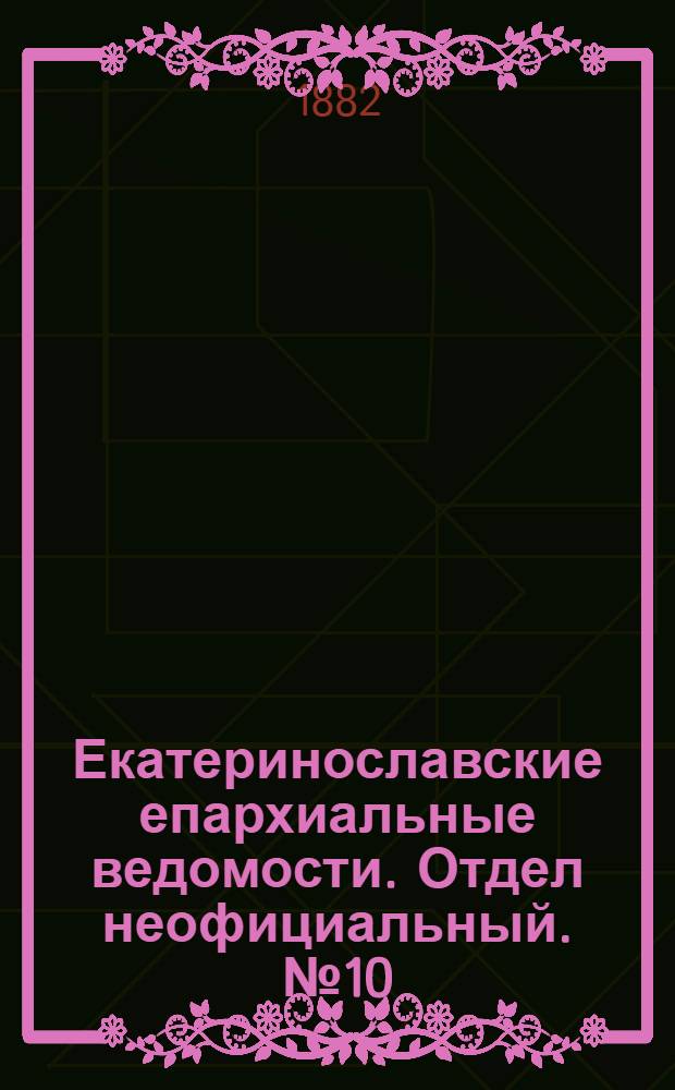 Екатеринославские епархиальные ведомости. Отдел неофициальный. № 10 (15 мая 1882 г.)