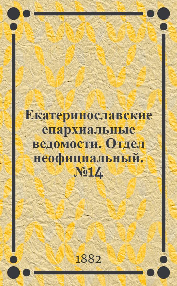 Екатеринославские епархиальные ведомости. Отдел неофициальный. № 14 (15 июля 1882 г.)