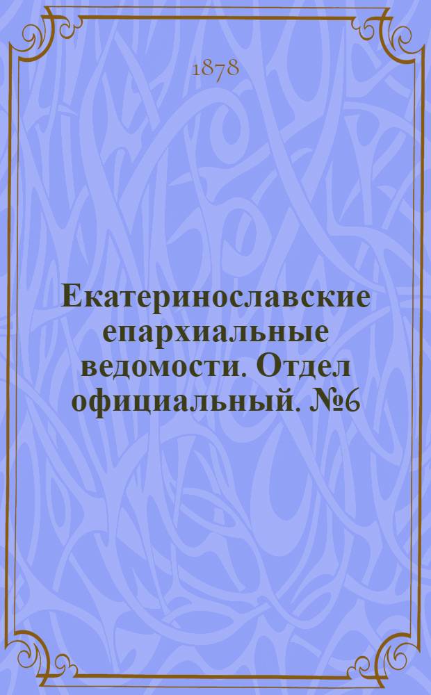 Екатеринославские епархиальные ведомости. Отдел официальный. № 6 (15 марта 1878 г.)