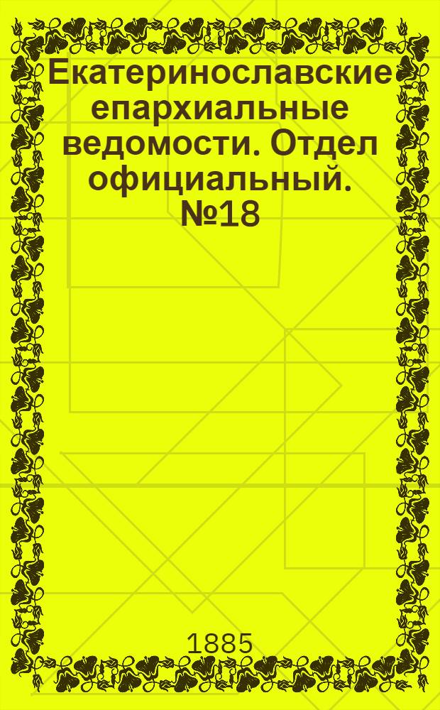 Екатеринославские епархиальные ведомости. Отдел официальный. № 18 (15 сентября 1885 г.)