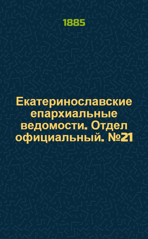 Екатеринославские епархиальные ведомости. Отдел официальный. № 21 (1 ноября 1885 г.)