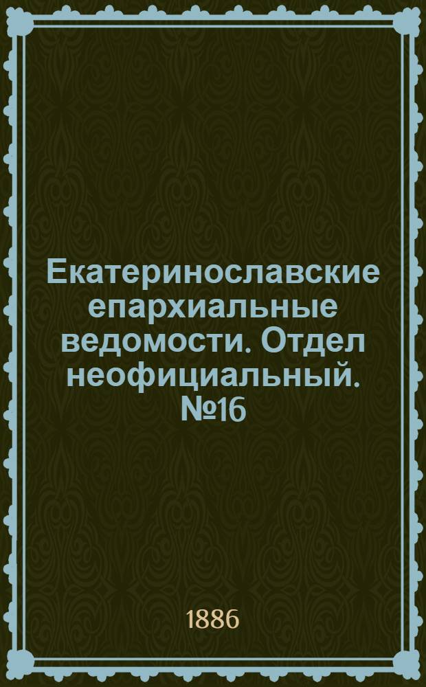 Екатеринославские епархиальные ведомости. Отдел неофициальный. № 16 (15 августа 1886 г.)