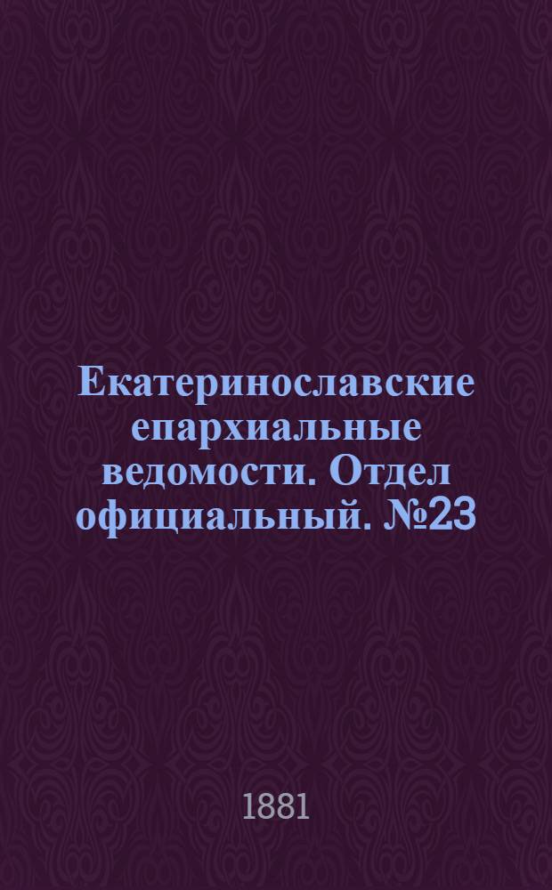 Екатеринославские епархиальные ведомости. Отдел официальный. № 23 (1 декабря 1881 г.)
