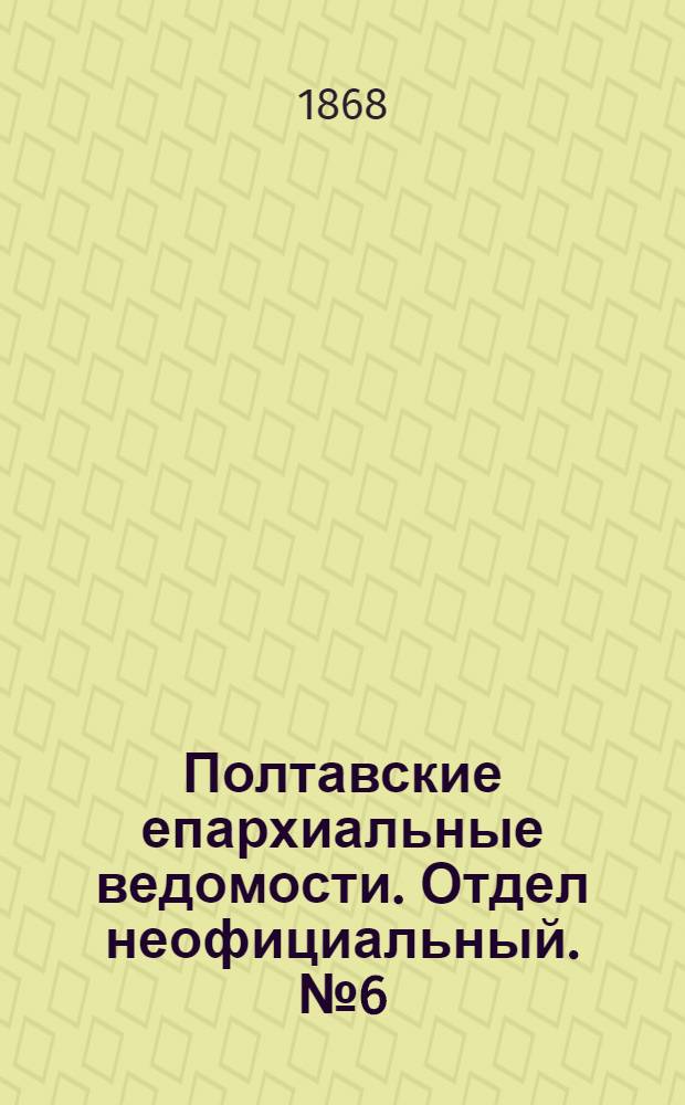 Полтавские епархиальные ведомости. Отдел неофициальный. № 6 (15 марта 1868 г.)