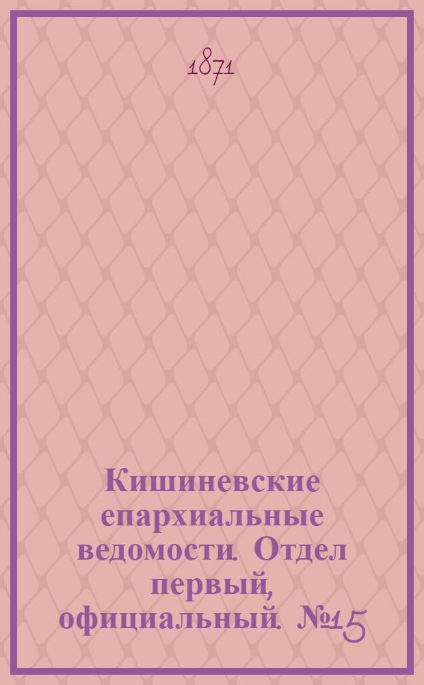 Кишиневские епархиальные ведомости. Отдел первый, официальный. № 15 (1 - 15 августа 1871 г.)