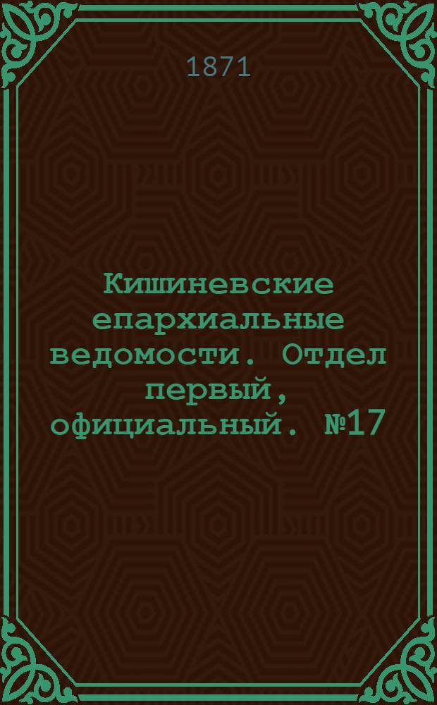 Кишиневские епархиальные ведомости. Отдел первый, официальный. № 17 (1 - 15 сентября 1871 г.)