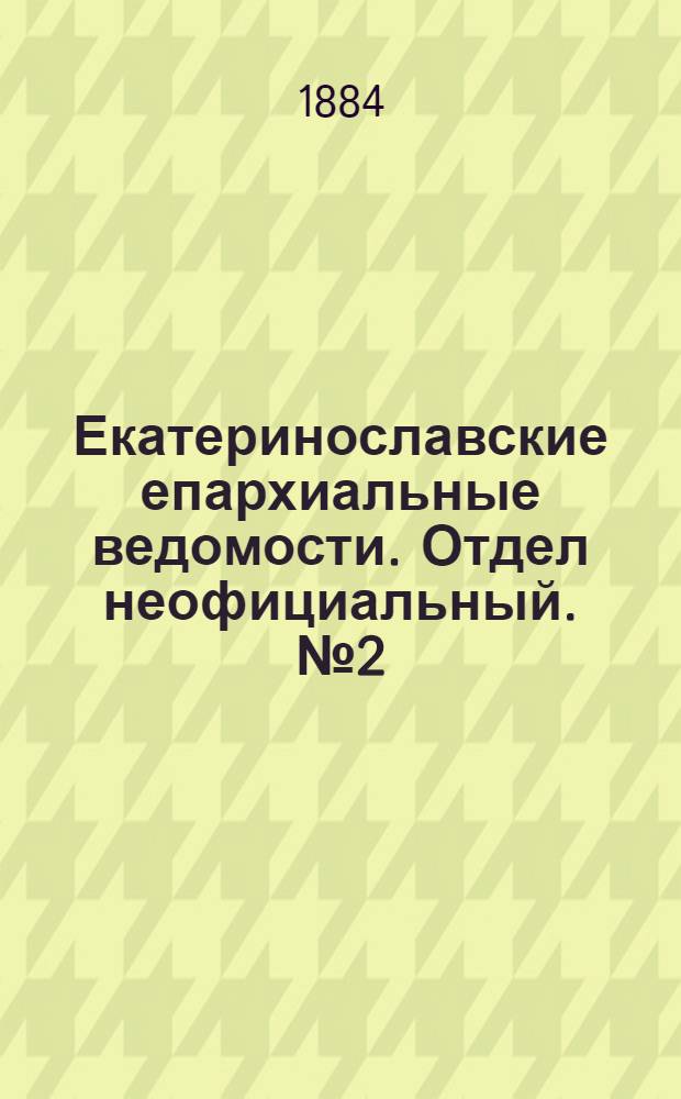 Екатеринославские епархиальные ведомости. Отдел неофициальный. № 2 (15 января 1884 г.)