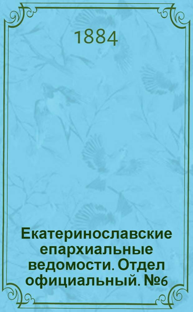 Екатеринославские епархиальные ведомости. Отдел официальный. № 6 (15 марта 1884 г.)