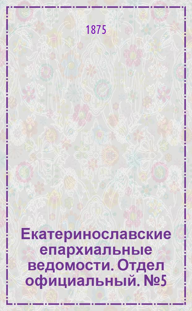 Екатеринославские епархиальные ведомости. Отдел официальный. № 5 (1 марта 1875 г.)