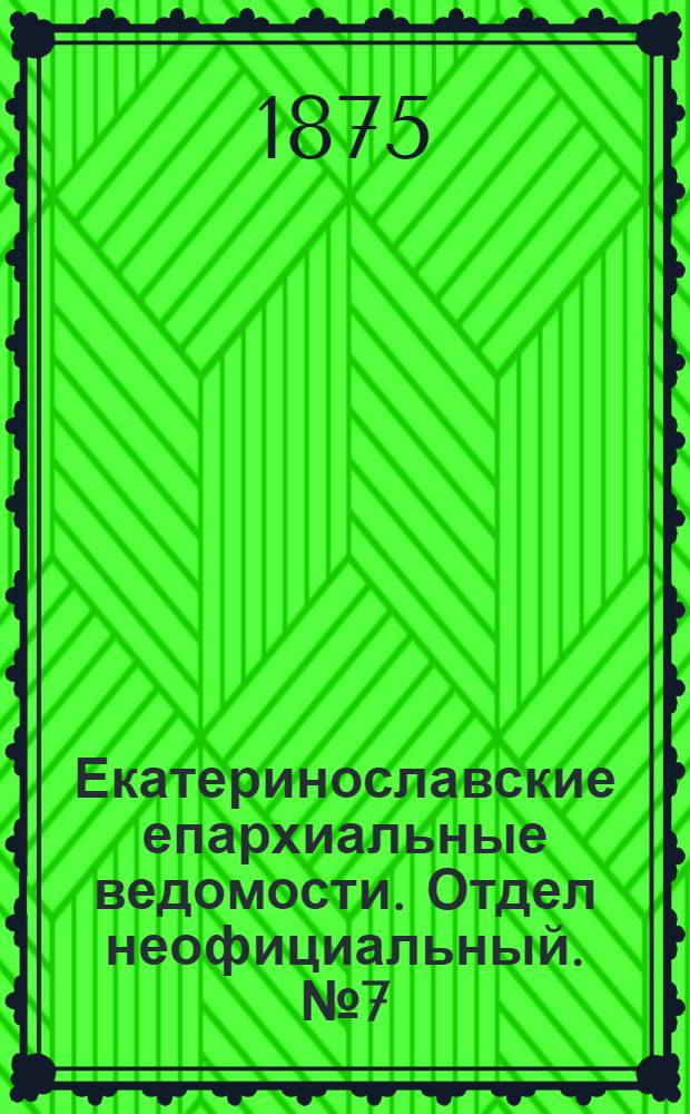 Екатеринославские епархиальные ведомости. Отдел неофициальный. № 7 (1 апреля 1875 г.)