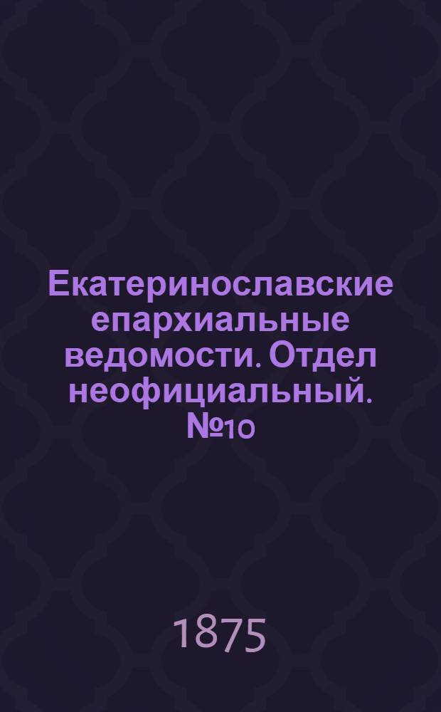 Екатеринославские епархиальные ведомости. Отдел неофициальный. № 10 (15 мая 1875 г.)
