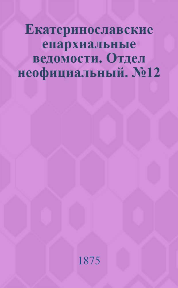Екатеринославские епархиальные ведомости. Отдел неофициальный. № 12 (15 июня 1875 г.)