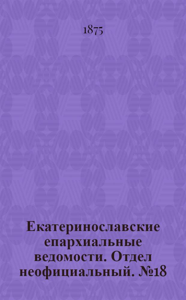 Екатеринославские епархиальные ведомости. Отдел неофициальный. № 18 (15 сентября 1875 г.)