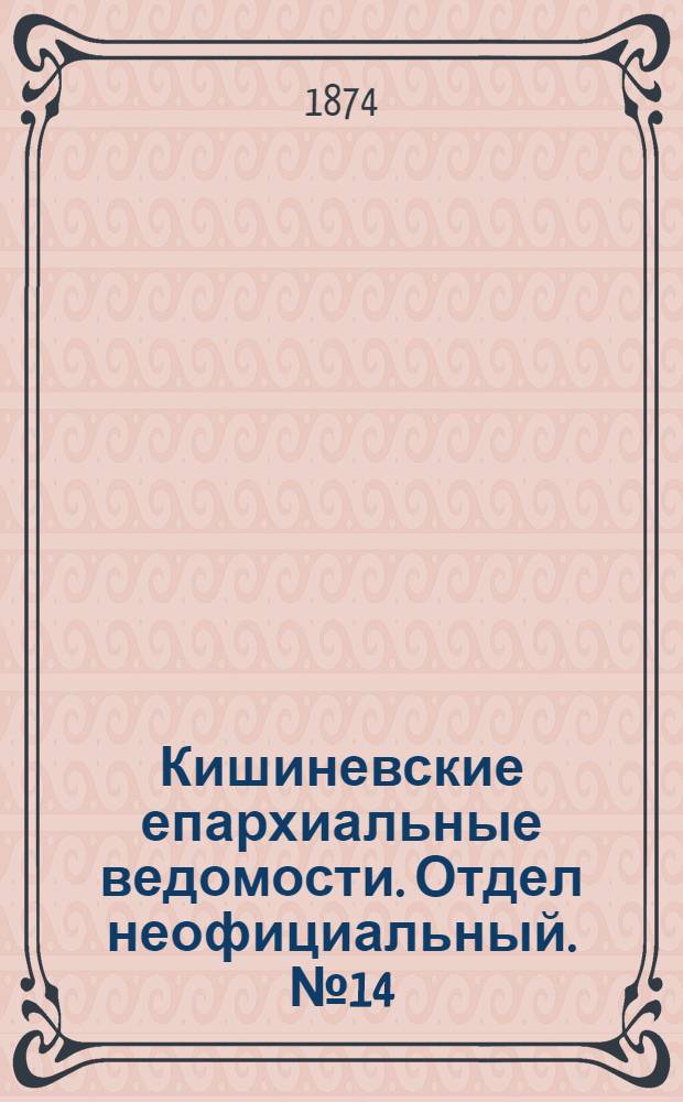 Кишиневские епархиальные ведомости. Отдел неофициальный. № 14 (15 - 31 июля 1874 г.)